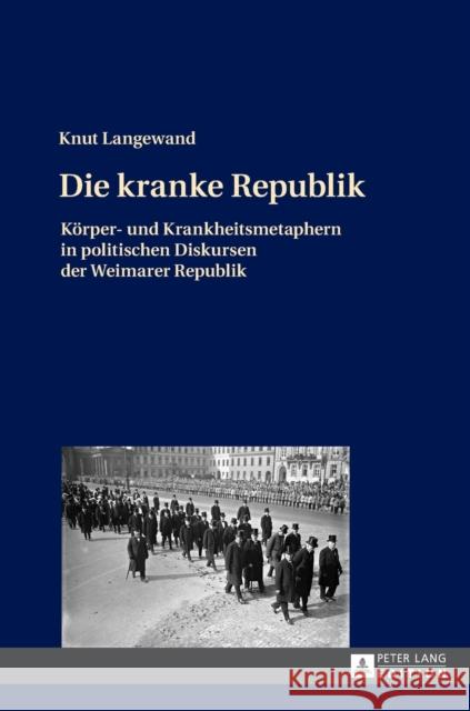 Die Kranke Republik: Koerper- Und Krankheitsmetaphern in Politischen Diskursen Der Weimarer Republik Langewand, Knut 9783631698365 Peter Lang Gmbh, Internationaler Verlag Der W