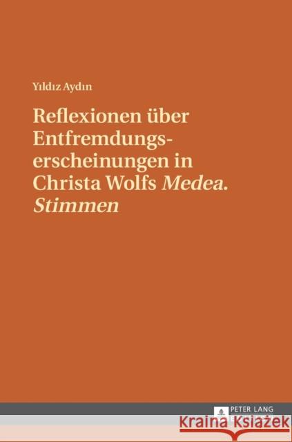 Reflexionen Ueber Entfremdungserscheinungen in Christa Wolfs «Medea. Stimmen» Aydin, Yildiz 9783631698440 Peter Lang Gmbh, Internationaler Verlag Der W