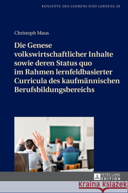 Die Genese Volkswirtschaftlicher Inhalte Sowie Deren Status Quo Im Rahmen Lernfeldbasierter Curricula Des Kaufmaennischen Berufsbildungsbereichs Seifried, Jürgen 9783631700778