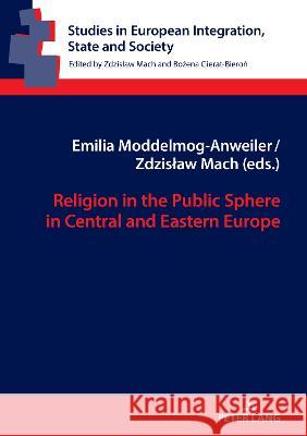 Religion in the Public Sphere in Central and Eastern Europe Zdzislaw Mach Emilia Moddelmog-Anweiler  9783631702031