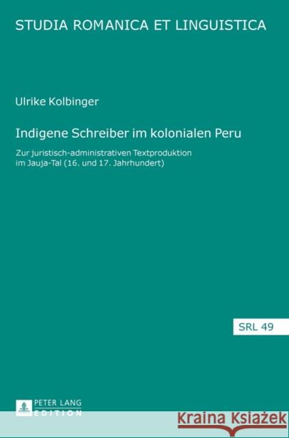 Indigene Schreiber im kolonialen Peru; Zur juristisch-administrativen Textproduktion im Jauja-Tal (16. und 17. Jahrhundert) Jacob, Daniel 9783631703540 Peter Lang Gmbh, Internationaler Verlag Der W