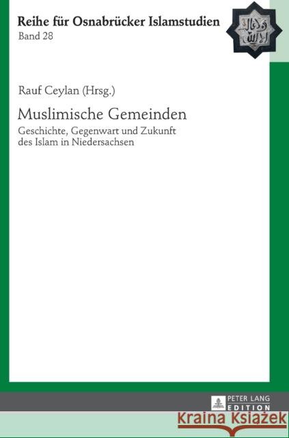 Muslimische Gemeinden: Geschichte, Gegenwart Und Zukunft Des Islam in Niedersachsen Ceylan, Rauf 9783631707586
