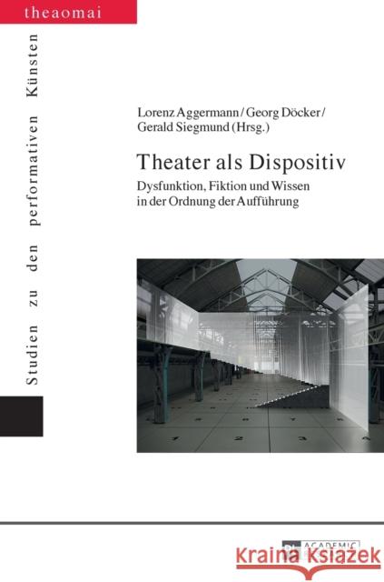 Theater ALS Dispositiv: Dysfunktion, Fiktion Und Wissen in Der Ordnung Der Auffuehrung Finter, Helga 9783631713679