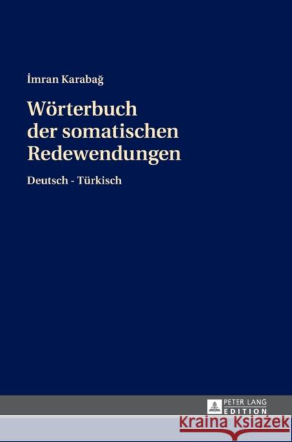 Woerterbuch Der Somatischen Redewendungen: Deutsch-Tuerkisch Karabag, Imran 9783631714218 Peter Lang Gmbh, Internationaler Verlag Der W