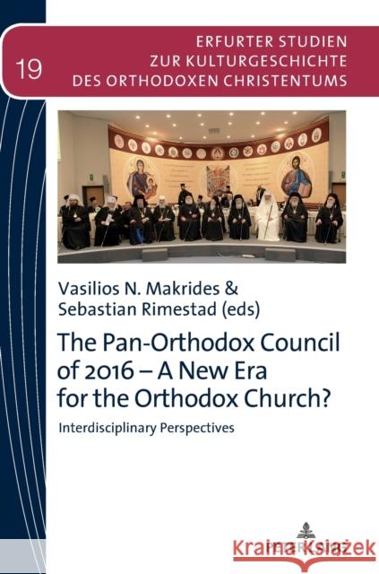 The Pan-Orthodox Council of 2016 - A New Era for the Orthodox Church?: Interdiscliplinary Perspectives Sebastian Rimestad Vasilios N Makrides  9783631715260 Peter Lang AG