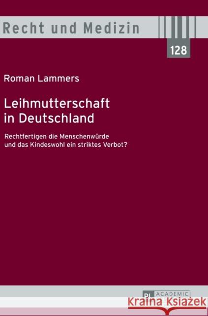 Leihmutterschaft in Deutschland: Rechtfertigen Die Menschenwuerde Und Das Kindeswohl Ein Striktes Verbot? Spickhoff, Andreas 9783631715352