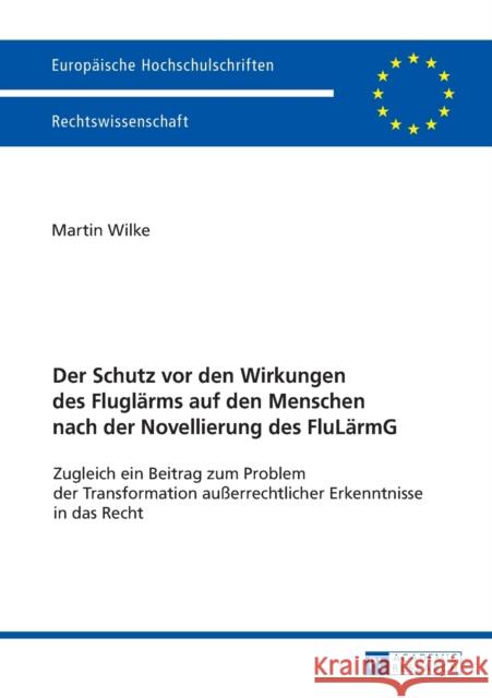 Der Schutz VOR Den Wirkungen Des Fluglaerms Auf Den Menschen Nach Der Novellierung Des Flulaermg: Zugleich Ein Beitrag Zum Problem Der Transformation Wilke, Martin 9783631716489