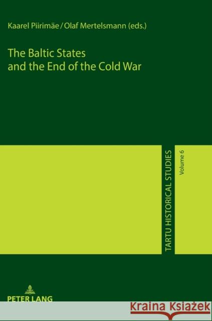 The Baltic States and the End of the Cold War Kaarel Piirimae Olaf Mertelsmann  9783631716557 Peter Lang AG