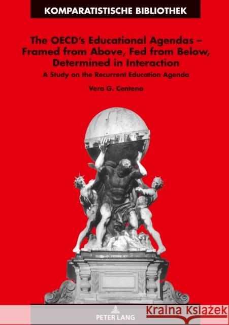 The Oecd's Educational Agendas - Framed from Above, Fed from Below, Determined in Interaction: A Study on the Recurrent Education Agenda Schriewer, Jürgen 9783631717721