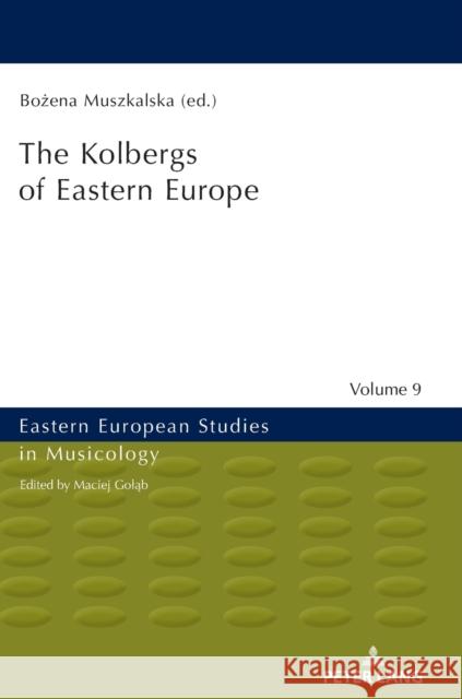 The Kolbergs of Eastern Europe Bozena Muszkalska   9783631718360 Peter Lang AG