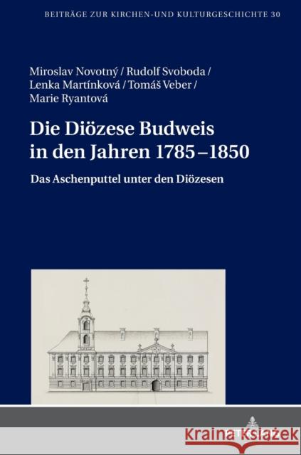 Die Dioezese Budweis in Den Jahren 1785-1850: Das Aschenputtel Unter Den Dioezesen Weber, Christoph 9783631718537 Peter Lang Gmbh, Internationaler Verlag Der W