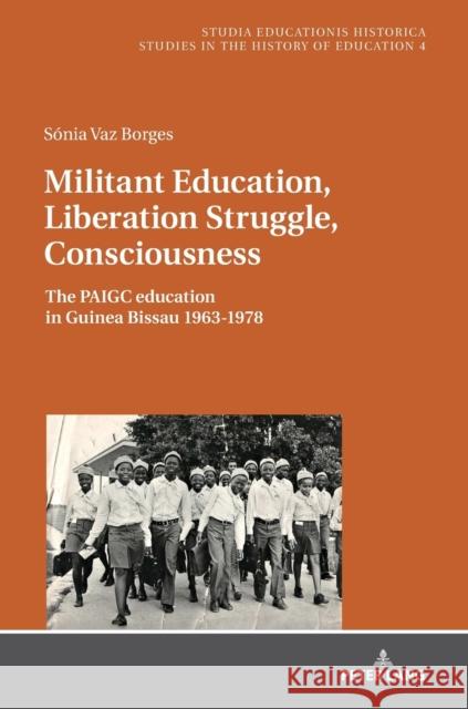 Militant Education, Liberation Struggle, Consciousness:: The Paigc Education in Guinea Bissau 1963-1978. Caruso, Marcelo 9783631719428 Peter Lang AG