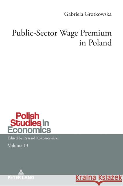 Public-Sector Wage Premium in Poland Gabriela Grotkowska   9783631719671 Peter Lang AG