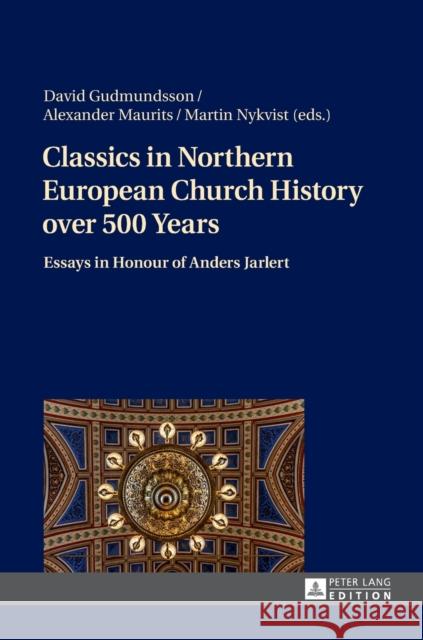 Classics in Northern European Church History Over 500 Years: Essays in Honour of Anders Jarlert Gudmundsson, David 9783631720837 Peter Lang Gmbh, Internationaler Verlag Der W