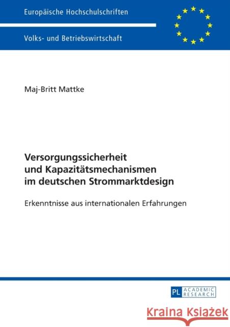 Versorgungssicherheit Und Kapazitaetsmechanismen Im Deutschen Strommarktdesign: Erkenntnisse Aus Internationalen Erfahrungen Mattke, Maj-Britt 9783631720981 Peter Lang Gmbh, Internationaler Verlag Der W