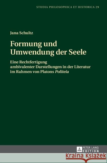 Formung Und Umwendung Der Seele: Eine Rechtfertigung Ambivalenter Darstellungen in Der Literatur Im Rahmen Von Platons «Politeia» Kann, Christoph 9783631723142