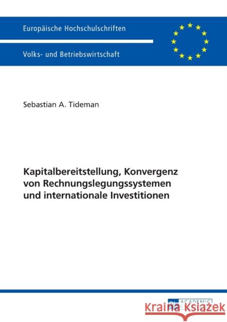 Kapitalbereitstellung, Konvergenz Von Rechnungslegungssystemen Und Internationale Investitionen Tideman, Sebastian A. 9783631723197 Peter Lang Gmbh, Internationaler Verlag Der W