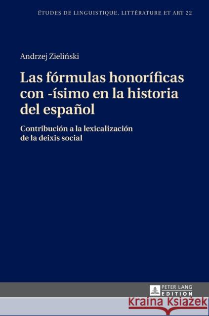 Las Fórmulas Honoríficas Con -Ísimo En La Historia del Español: Contribución a la Lexicalización de la Deixis Social Wolowska, Katarzyna 9783631723661 Peter Lang Gmbh, Internationaler Verlag Der W