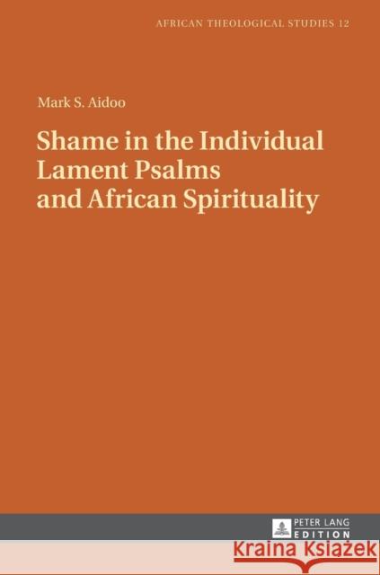 Shame in the Individual Lament Psalms and African Spirituality Droesser, Gerhard 9783631724330 African Theological Studies / Etudes Theologi