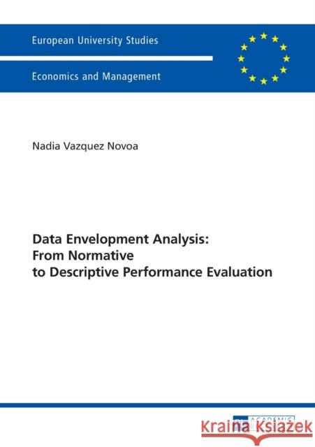 Data Envelopment Analysis: From Normative to Descriptive Performance Evaluation Vazquez Novoa, Nadia 9783631724491 Peter Lang AG