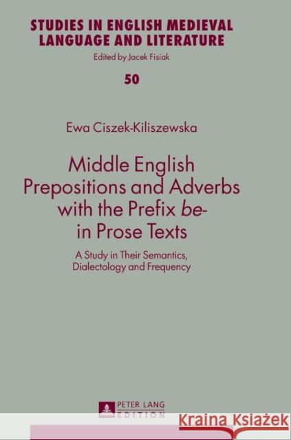 Middle English Prepositions and Adverbs with the Prefix «Be-» in Prose Texts: A Study in Their Semantics, Dialectology and Frequency Fisiak, Jacek 9783631724811