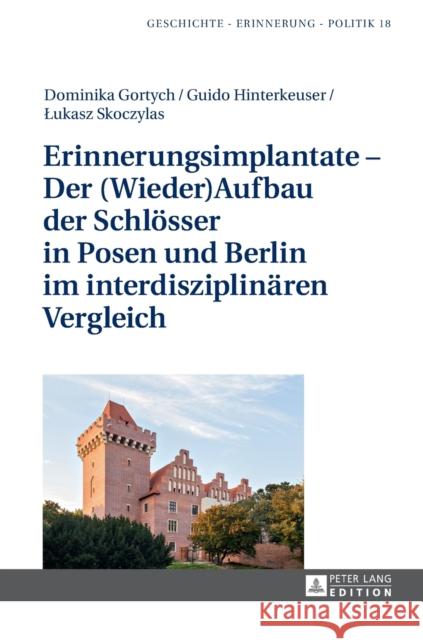 Erinnerungsimplantate - Der (Wieder-)Aufbau Der Schloesser in Posen Und Berlin Im Interdisziplinaeren Vergleich Wolff-Poweska, Anna 9783631725047 Peter Lang Gmbh, Internationaler Verlag Der W