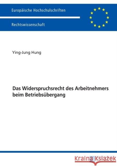 Das Widerspruchsrecht Des Arbeitnehmers Beim Betriebsuebergang Hung, Ying-Jung 9783631725702 Peter Lang Gmbh, Internationaler Verlag Der W