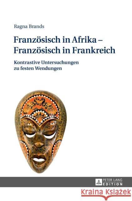 Franzoesisch in Afrika - Franzoesisch in Frankreich: Kontrastive Untersuchungen Zu Festen Wendungen Brands, Ragna 9783631725832 Peter Lang Gmbh, Internationaler Verlag Der W