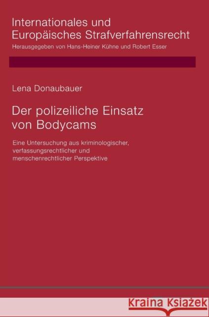 Der polizeiliche Einsatz von Bodycams; Eine Untersuchung aus kriminologischer, verfassungsrechtlicher und menschenrechtlicher Perspektive Esser, Robert 9783631727539