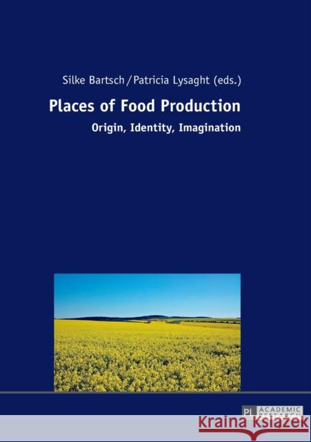 Places of Food Production; Origin, Identity, Imagination Bartsch, Silke 9783631727829