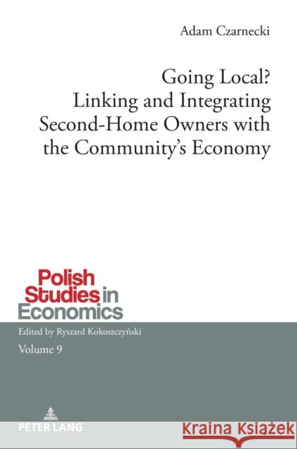 Going Local? Linking and Integrating Second-Home Owners with the Community's Economy: A Comparative Study Between Finnish and Polish Second-Home Owner Kokoszczynski, Ryszard 9783631729014 Peter Lang AG