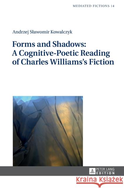 Forms and Shadows: A Cognitive-Poetic Reading of Charles Williams's Fiction Andrzej Kowalczyk   9783631729731