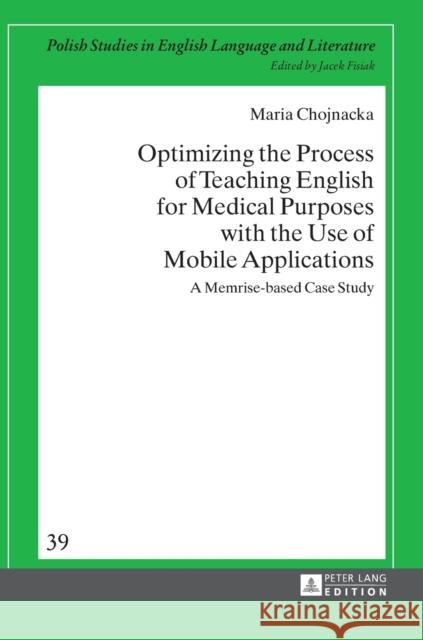 Optimizing the Process of Teaching English for Medical Purposes with the Use of Mobile Applications: A Memrise-Based Case Study Fisiak, Jacek 9783631730614