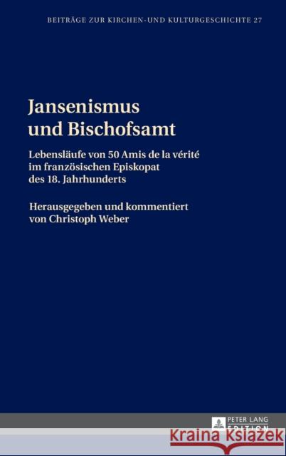Jansenismus und Bischofsamt; Lebensläufe von 50 Amis de la vérité im französischen Episkopat des 18. Jahrhunderts Weber, Christoph 9783631731130