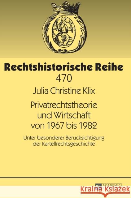 Privatrechtstheorie Und Wirtschaft Von 1967 Bis 1982: Unter Besonderer Beruecksichtigung Der Kartellrechtsgeschichte Klix, Julia Christine 9783631731253 Peter Lang Gmbh, Internationaler Verlag Der W