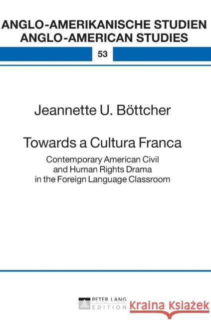 Towards a Cultura Franca: Contemporary American Civil and Human Rights Drama in the Foreign Language Classroom Eisenmann, Maria 9783631731321 Peter Lang AG