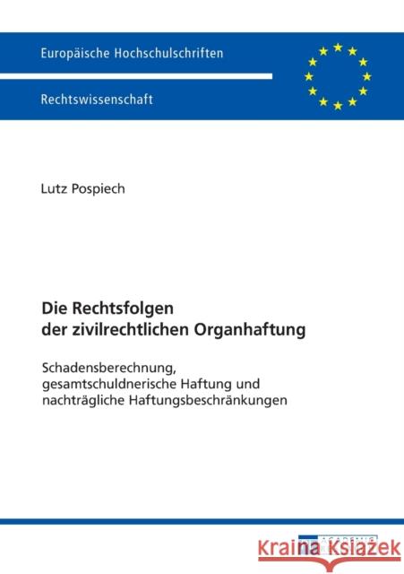 Die Rechtsfolgen Der Zivilrechtlichen Organhaftung: Schadensberechnung, Gesamtschuldnerische Haftung Und Nachtraegliche Haftungsbeschraenkungen Pospiech, Lutz 9783631731581 Peter Lang Gmbh, Internationaler Verlag Der W