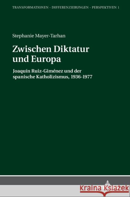 Zwischen Diktatur und Europa; Joaquín Ruiz-Giménez und der spanische Katholizismus, 1936-1977 Prof Dr Michael Kißener 9783631732052
