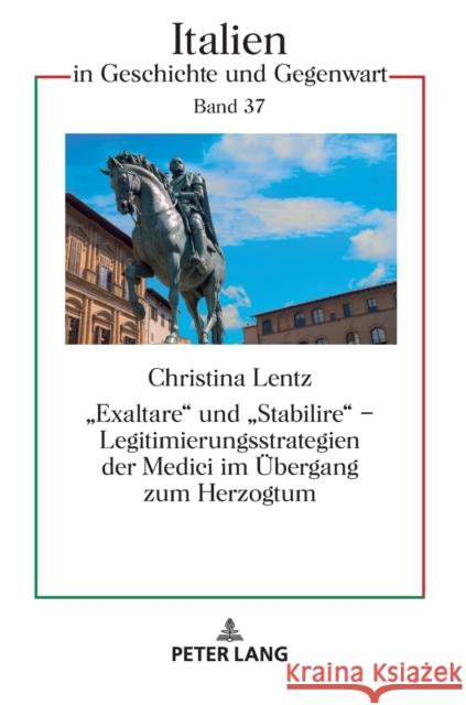 «Exaltare» Und «Stabilire» - Legitimierungsstrategien Der Medici Im Uebergang Zum Herzogtum Jansen, Christian 9783631732311