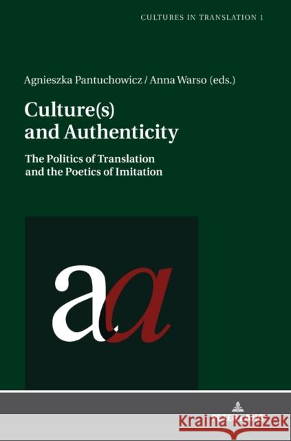 Culture(s) and Authenticity: The Politics of Translation and the Poetics of Imitation Pantuchowicz, Agnieszka 9783631732397