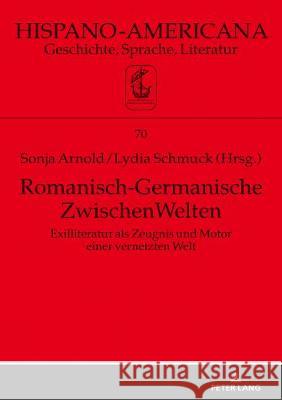 Romanisch-Germanische Zwischenwelten: Exilliteratur ALS Zeugnis Und Motor Einer Vernetzten Welt Witthaus, Jan-Henrik 9783631732786 Peter Lang Gmbh, Internationaler Verlag Der W