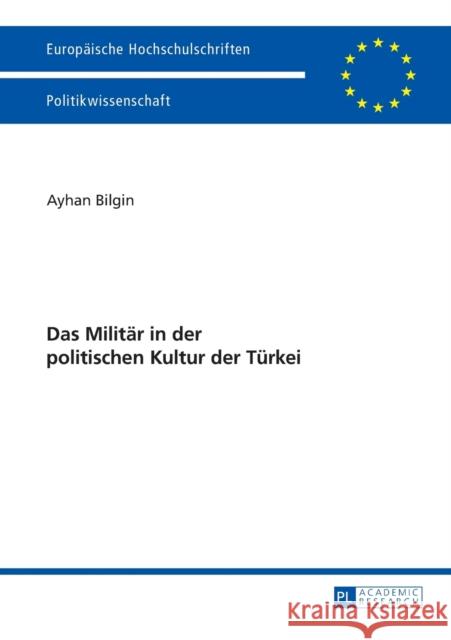 Das Militaer in Der Politischen Kultur Der Tuerkei Bilgin, Ayhan 9783631734438 Peter Lang Gmbh, Internationaler Verlag Der W