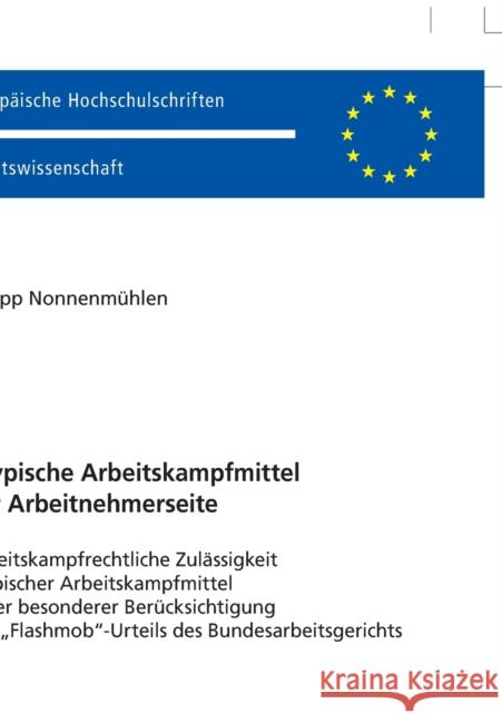 Atypische Arbeitskampfmittel Der Arbeitnehmerseite: Arbeitskampfrechtliche Zulaessigkeit Atypischer Arbeitskampfmittel Unter Besonderer Beruecksichtig Nonnenmühlen, Philipp 9783631734650 Peter Lang Gmbh, Internationaler Verlag Der W