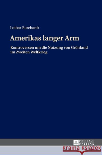 Amerikas Langer Arm: Kontroversen Um Die Nutzung Von Groenland Im Zweiten Weltkrieg Burchardt, Lothar 9783631735206