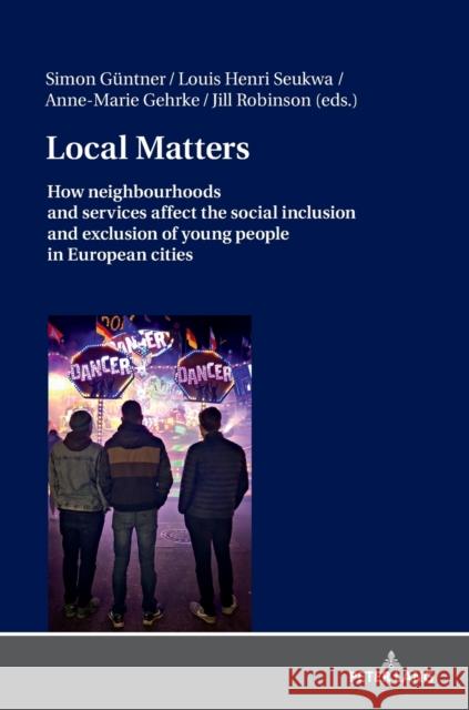 Local Matters: How Neighbourhoods and Services Affect the Social Inclusion and Exclusion of Young People in European Cities Güntner, Simon 9783631736616 Peter Lang AG
