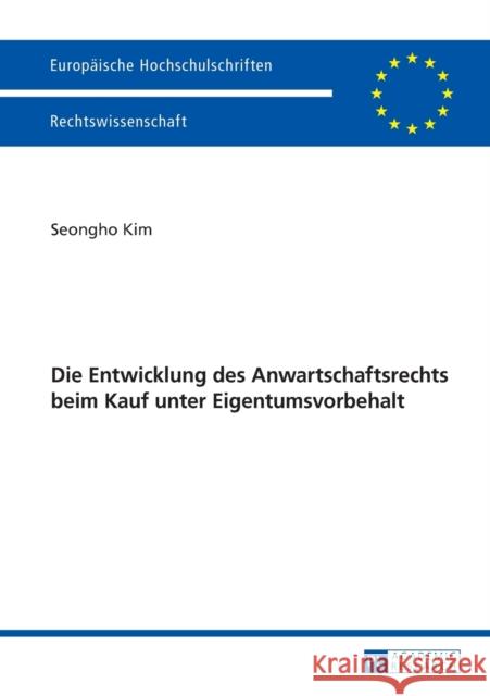 Die Entwicklung Des Anwartschaftsrechts Beim Kauf Unter Eigentumsvorbehalt Kim, Seongho 9783631737842