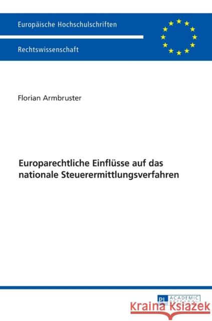 Europarechtliche Einfluesse Auf Das Nationale Steuerermittlungsverfahren Armbruster, Florian 9783631738450 Peter Lang Gmbh, Internationaler Verlag Der W