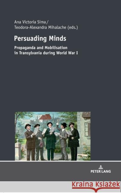 Persuading Minds: Propaganda and Mobilisation in Transylvania During World War I Sima, Ana Victoria 9783631738573 Peter Lang Gmbh, Internationaler Verlag Der W