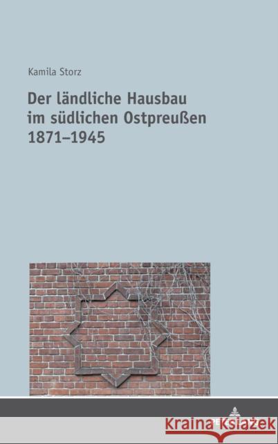 Der Laendliche Hausbau Im Suedlichen Ostpreußen 1871-1945 Storz, Kamila 9783631739426