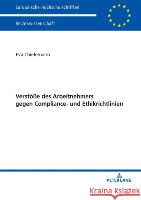 Verstoeße Des Arbeitnehmers Gegen Compliance- Und Ethikrichtlinien Thielemann, Eva 9783631739433 Peter Lang Ltd. International Academic Publis